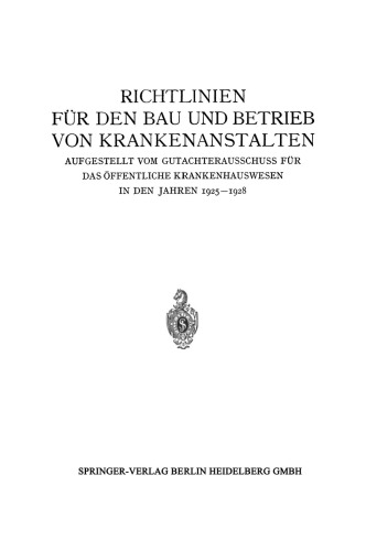 Richtlinien für den Bau und Betrieb von Krankenanstalten: Aufgestellt vom Gutachterausschuss für das Öffentliche Krankenhauswesen in den Jahren 1925–1928