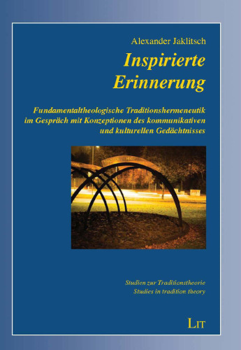 Inspirierte Erinnerung: Fundamentaltheologische Traditionshermeneutik im Gespräch mit Konzeptionen des kommunikativen und kulturellen Gedächtnisses