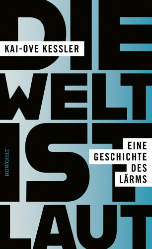 Die Welt ist laut: Eine Geschichte des Lärms