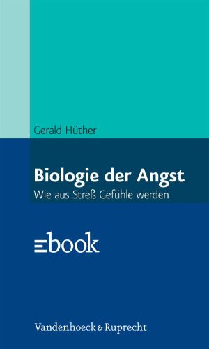 Biologie der Angst · Wie aus Stress Gefühle werden