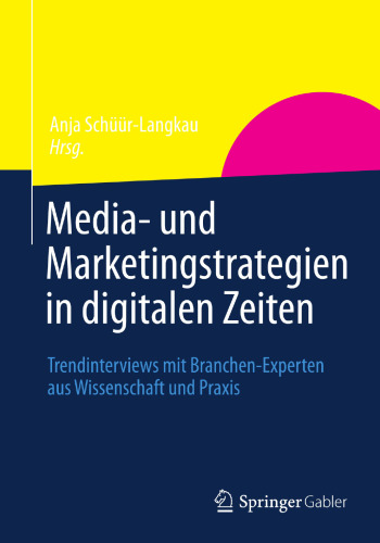 Media- und Marketingstrategien in digitalen Zeiten: Trendinterviews mit Branchen-Experten aus Wissenschaft und Praxis