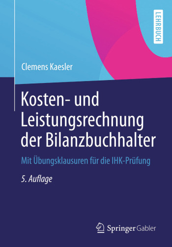 Kosten- und Leistungsrechnung der Bilanzbuchhalter: Mit Übungsklausuren für die IHK-Prufung