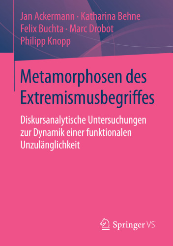 Metamorphosen des Extremismusbegriffes: Diskursanalytische Untersuchungen zur Dynamik einer funktionalen Unzulänglichkeit