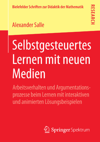Selbstgesteuertes Lernen mit neuen Medien: Arbeitsverhalten und Argumentationsprozesse beim Lernen mit interaktiven und animierten Lösungsbeispielen