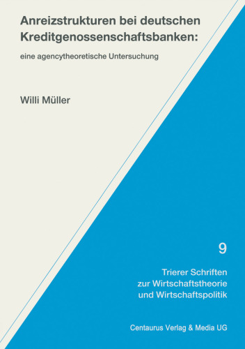 Anreizstrukturen bei deutschen Kreditgenossenschaftsbanken: eine agencytheoretische Untersuchung
