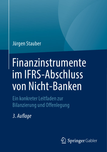 Finanzinstrumente im IFRS-Abschluss von Nicht-Banken: Ein konkreter Leitfaden zur Bilanzierung und Offenlegung