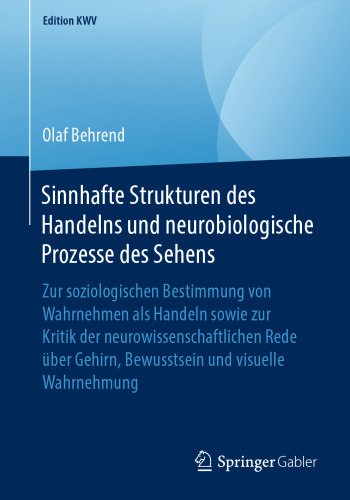 Sinnhafte Strukturen des Handelns und neurobiologische Prozesse des Sehens: Zur soziologischen Bestimmung von Wahrnehmen als Handeln sowie zur Kritik der neurowissenschaftlichen Rede über Gehirn, Bewusstsein und visuelle Wahrnehmung