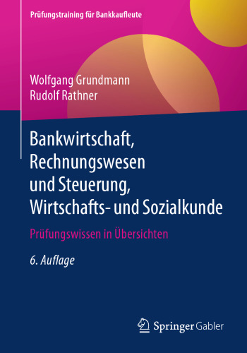 Bankwirtschaft, Rechnungswesen und Steuerung, Wirtschafts- und Sozialkunde: Prüfungswissen in Übersichten