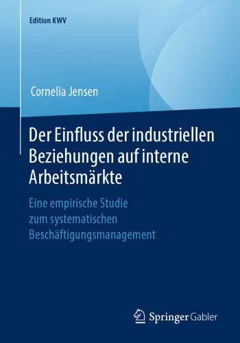 Der Einfluss der industriellen Beziehungen auf interne Arbeitsmärkte: Eine empirische Studie zum systematischen Beschäftigungsmanagement