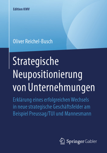 Strategische Neupositionierung von Unternehmungen: Erklärung eines erfolgreichen Wechsels in neue strategische Geschäftsfelder am Beispiel Preussag/TUI und Mannesmann