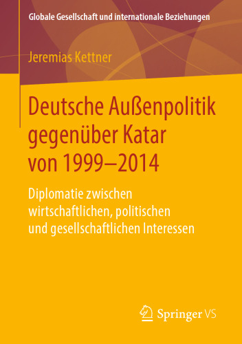 Deutsche Außenpolitik gegenüber Katar von 1999-2014: Diplomatie zwischen wirtschaftlichen, politischen und gesellschaftlichen Interessen