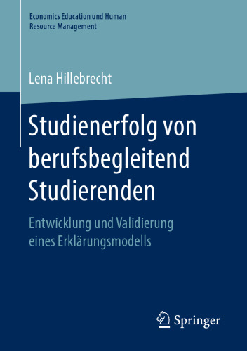 Studienerfolg von berufsbegleitend Studierenden: Entwicklung und Validierung eines Erklärungsmodells