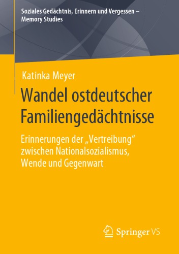 Wandel ostdeutscher Familiengedächtnisse : Erinnerungen der „Vertreibung“ zwischen Nationalsozialismus, Wende und Gegenwart