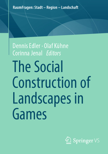 The Social Construction of Landscapes in Games: Herausgegeben:Edler, Dennis; Kühne, Olaf; Jenal, Corinna