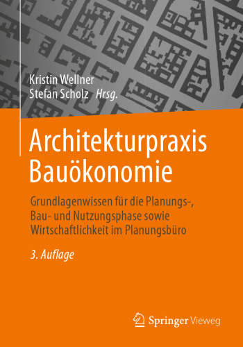 Architekturpraxis Bauökonomie: Grundlagenwissen für die Planungs-, Bau- und Nutzungsphase sowie Wirtschaftlichkeit im Planungsbüro