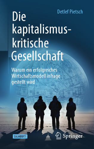 Die kapitalismuskritische Gesellschaft. Warum ein erfolgreiches Wirtschaftsmodell infrage gestellt wird