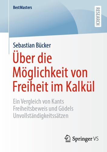 Über die Möglichkeit von Freiheit im Kalkül : Ein Vergleich von Kants Freiheitsbeweis und Gödels Unvollständigkeitssätzen