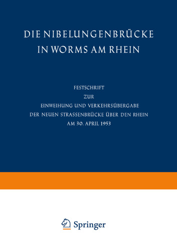 Die Nibelungenbrücke in Worms am Rhein: Festschrift zur Einweihung und Verkehrsübergabe der neuen Strassenbrücke über den Rhein am 30. April 1953