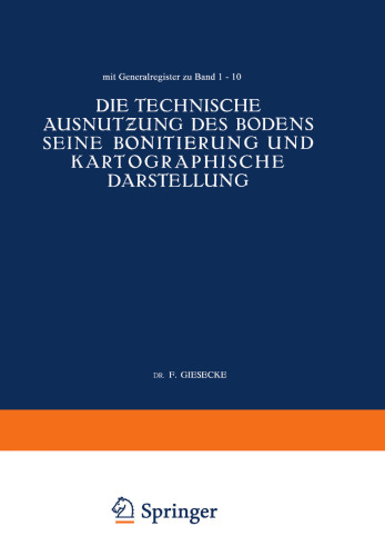 Die Technische Ausnutƶung des Bodens Seine Bonitierung und Kartographische Darstellung: Mit Generalregister ƶu Band I–X