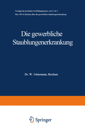 Die gewerbliche Staublungenerkrankung: Vorträge des ärztlichen Fortbildungskursus vom 4. bis 7. Mai 1929 in Bochum über die gewerbliche Staublungenerkrankung