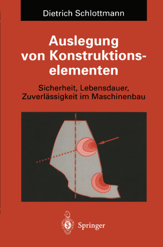 Auslegung von Konstruktionselementen: Sicherheit, Lebensdauer und Zuverlässigkeit im Maschinenbau