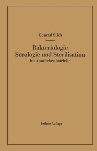 Bakteriologie Serologie und Sterilisation im Apothekenbetriebe: Mit eingehender Berücksichtigung der Herstellung steriler Lösungen in Ampullen in Apotheke und Industrie