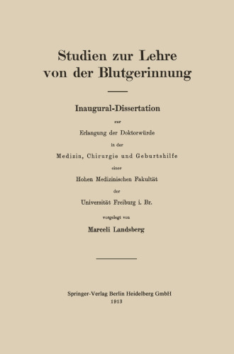 Studien zur Lehre von der Blutgerinnung: Inaugural-Dissertation zur Erlangung der Doktorwurde in der Medizin, Chirurgie und Geburtshilfe einer Hohen Medizinischen Fakultat der Universitat Freiburg i. Br.