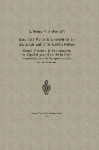 Spanisches Konversationsbuch fur die Pharmazie und ihr verwandte Gebiete / Manual Practico de Conversacion en Espanol para el uso de la Clase Farmaceutica y de las que con ella se relacionan