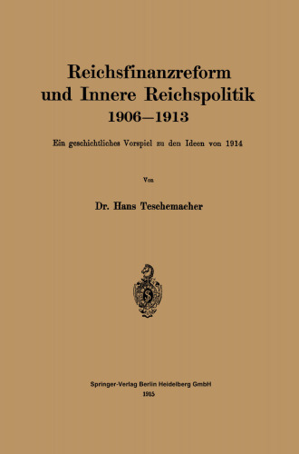Reichsfinanzreform und Innere Reichspolitik 1906–1913: Ein geschichtliches Vorspiel zu den Ideen von 1914