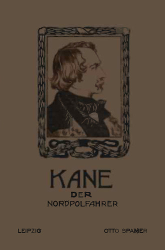 Kane der Nordpolfahrer: Arktische Fahrten und Entdeckungen der zweiten Brinell-Expedition zur Aufsuchung des Sir John Franklin