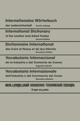 Internationales Wörterbuch der Lederwirtschaft / International Dictionary of the Leather and Allied Trades / Dictionnaire International des Cuirs et Peaux et de leurs Dérivés / Vocabulario Internacional de la Industria y del Comercio de Cueros / Vocabolario Internazionale dell’Industria e del Commercio del Cuoio / Международный кожевенно-технический словарь: Deutsch — Englisch — Französisch — Spanisch — Italienisch — Russisch / German — English — French — Spanish — Italian / Allemand — Anglais —