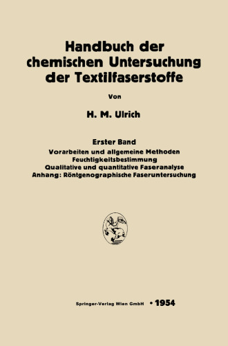 Handbuch der chemischen Untersuchung der Textilfaserstoffe: Erster Band: Vorarbeiten und allgemeine Methoden. Feuchtigkeitsbestimmung Qualitative und quantitative Faseranalyse. Anhang: Rontgenographische Faseruntersuchung