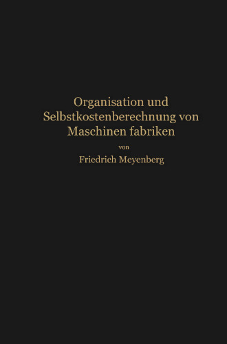 Einführung in die Organisation von Maschinenfabriken unter besonderer Berücksichtigung der Selbstkostenberechnung