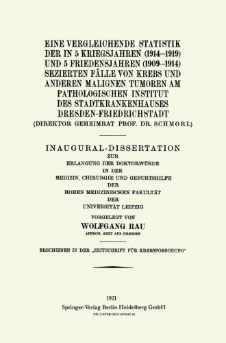 Eine Vergleichende Statistik der in 5 Kriegsjahren (1914–1919) und 5 Friedensjahren (1909–1914) Sezierten Fälle von Krebs und Anderen Malignen Tumoren am Pathologischen Institut des Stadtkrankenhauses Dresden-Friedrichstadt