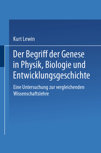 Der Begriff der Genese in Physik, Biologie und Entwicklungsgeschichte: Eine Untersuchung zur vergleichenden Wissenschaftslehre
