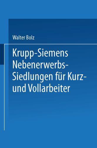Krupp-Siemens Nebenerwerbs-Siedlungen für Kurz- und Vollarbeiter: Neue Wege industrieller Siedlungspolitik praktische Erfahrungen, ziele und Forderungen