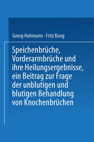 Speichenbrüche, Vorderarmbrüche und ihre Heilungsergebnisse, ein Beitrag zur Frage der unblutigen und blutigen Behandlung von Knochenbrüchen