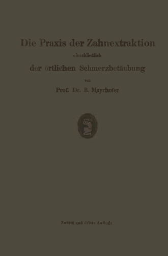 Die Praxis der Zahnextraktion, einschließlich der örtlichen Schmerzbetäubung: Kurzgefaßtes Lehrbuch für Zahnärzte, Ärzte und Studierende
