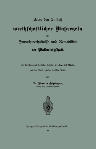 Ueber den Einfluß wirthschaftlicher Maßregeln auf Zuwachsverhältnisse und Rentabilität der Waldwirthschaft: Von der staatswirthschaftlichen Fakultät der Universität München mit dem Preise gekrönte forstliche Studie