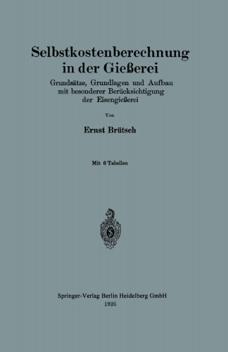 Selbstkostenberechnung in der Gießerei: Grundsätze, Grundlagen und Aufbau mit besonderer Berücksichtigung der Eisengießerei