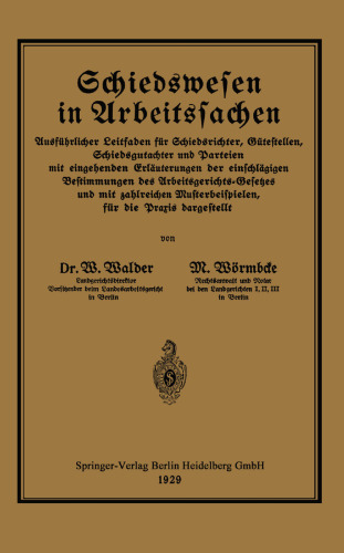 Schiedswesen in Arbeitssachen: Ausführlicher Leitfaden für Schiedsrichter, Gütestellen, Schiedsgutachter und Parteien mit eingehenden Erläuterungen der einschlägigen Bestimmungen des Arbeitsgerichts-Gesetzes und mit zahlreichen Musterbeispielen, für die Praxis dargestellt