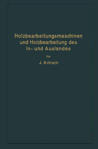 Holzbearbeitungsmaschinen und Holzbearbeitung des In- und Auslandes: Nach dem heutigen Stande der Technik
