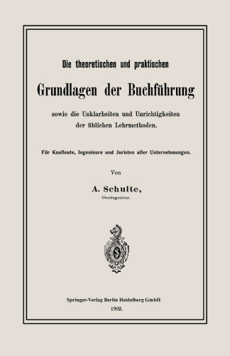 Die theoretischen und praktischen Grundlagen der Buchführung sowie die Unklarheiten und Unrichtigkeiten der üblichen Lehrmethoden: Für Kaufleute, Ingenieure und Juristen aller Unternehmungen