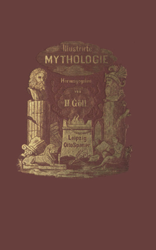 Illustrirte Mythologie: Göttersagen und Kultusformen der Hellenen, Römer, Aegypter, Inder, Perser und Germanen