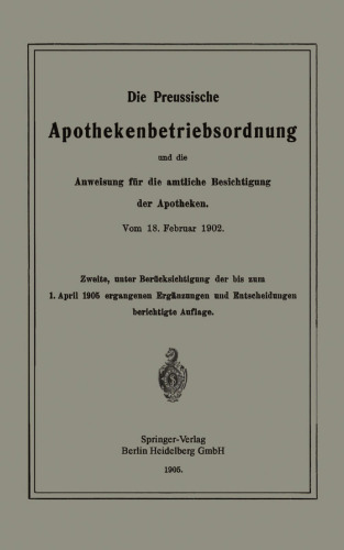 Die Preussische Apothekenbetriebsordnung und die Anweisung für die amtliche Besichtigung der Apotheken. Vom 18. Februar 1902
