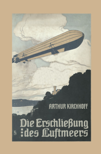 Die Erschließung des Luftmeers: Luftschiffahrt und Flugtechnik in ihrer Entwicklung und ihrem heutigen Stande