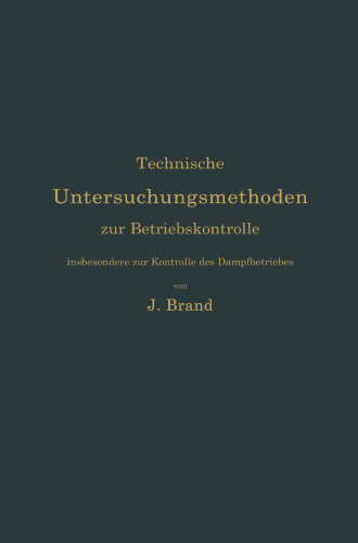 Technische Untersuchungsmethoden zur Betriebskontrolle, insbesondere zur Kontrolle des Dampfbetriebes: Zugleich ein Leitfaden für die Arbeiten in den Maschinenbaulaboratorien technischer Lehranstalten