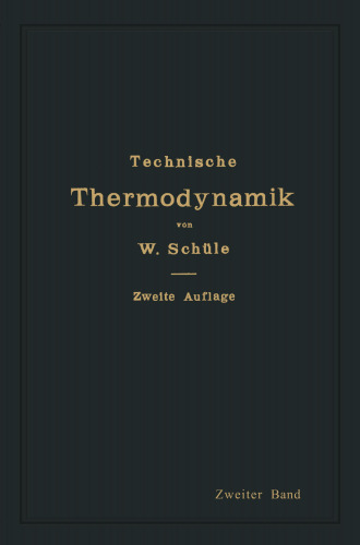 Technische Thermodynamik: Zweiter Band: Höhere Thermodynamik mit Einschluß der chemischen Zustandsänderungen nebst ausgewählten Abschnitten aus dem Gesamtgebeit der technischen Anwendungen