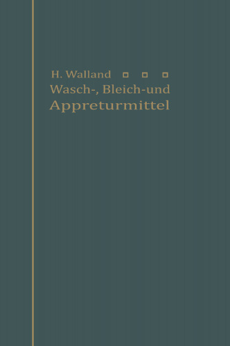 Kenntnis der Wasch-, Bleich- und Appreturmittel: Ein Lehr- und Hilfsbuch für technische Lehranstalten und für die Praxis