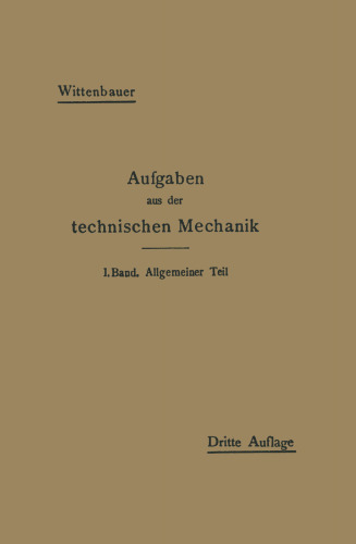 Aufgaben aus der technischen Mechanik: I. Band. Allgemeiner Teil